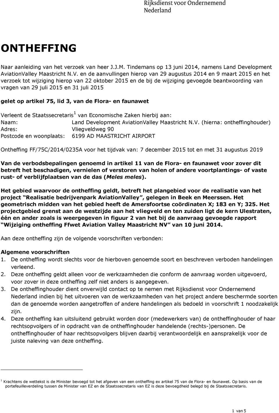 en de aanvullingen hierop van 29 augustus 2014 en 9 maart 2015 en het verzoek tot wijziging hierop van 22 oktober 2015 en de bij de wijziging gevoegde beantwoording van vragen van 29 juli 2015 en 31