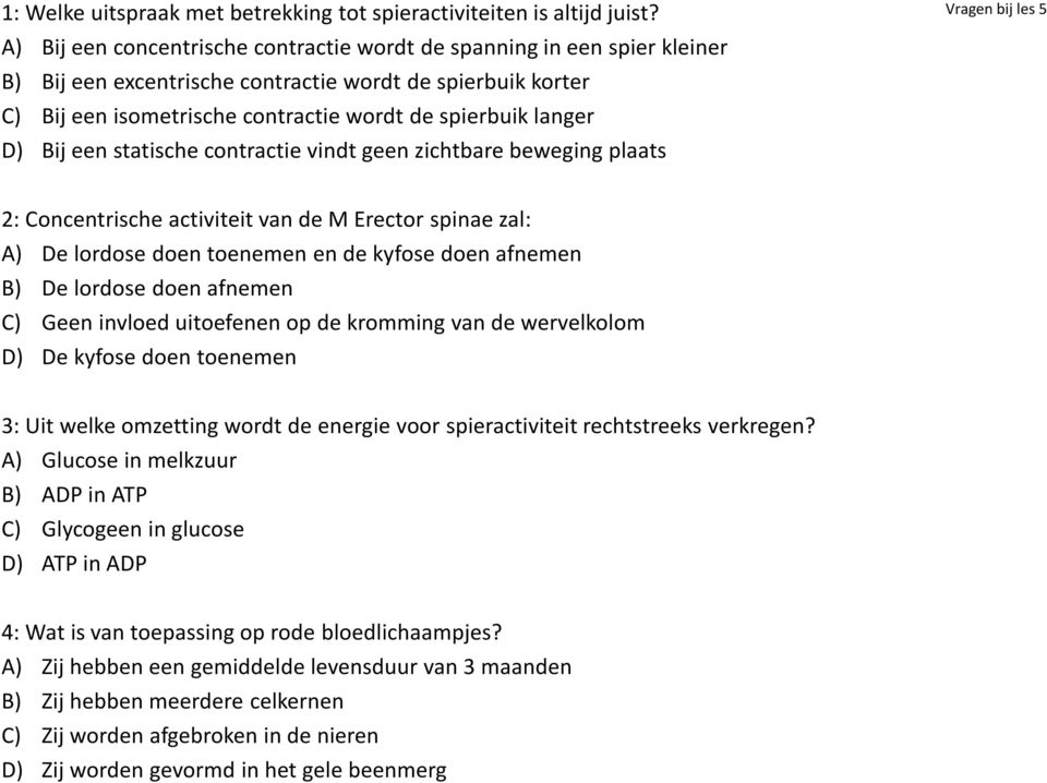 Bij een statische contractie vindt geen zichtbare beweging plaats Vragen bij les 5 2: Concentrische activiteit van de M Erector spinae zal: A) De lordose doen toenemen en de kyfosedoen afnemen B) De