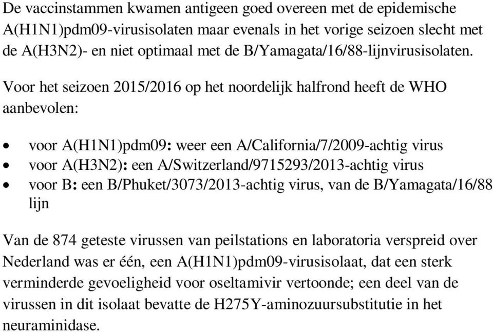 Voor het seizoen 2015/2016 op het noordelijk halfrond heeft de WHO aanbevolen: voor A(H1N1)pdm09: weer een A/California/7/2009-achtig virus voor A(H3N2): een A/Switzerland/9715293/2013-achtig