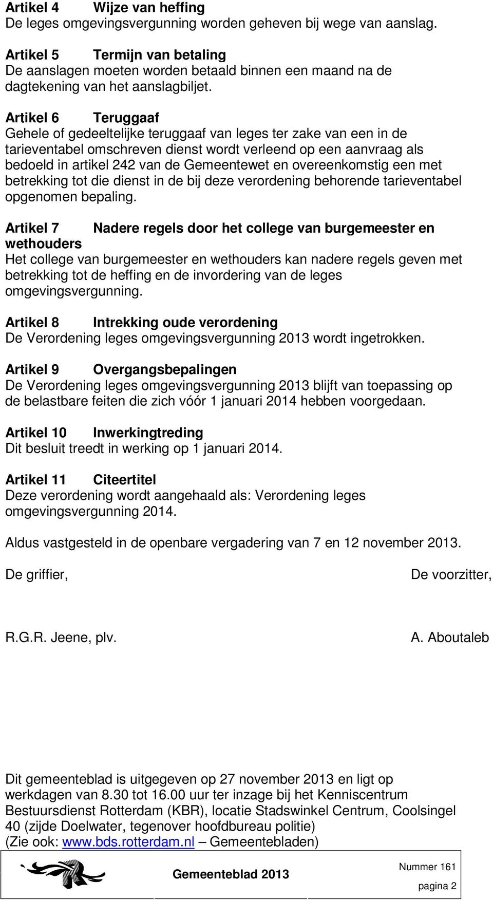 Artikel 6 Teruggaaf Gehele of gedeeltelijke teruggaaf van leges ter zake van een in de tarieventabel omschreven dienst wordt verleend op een aanvraag als bedoeld in artikel 242 van de Gemeentewet en