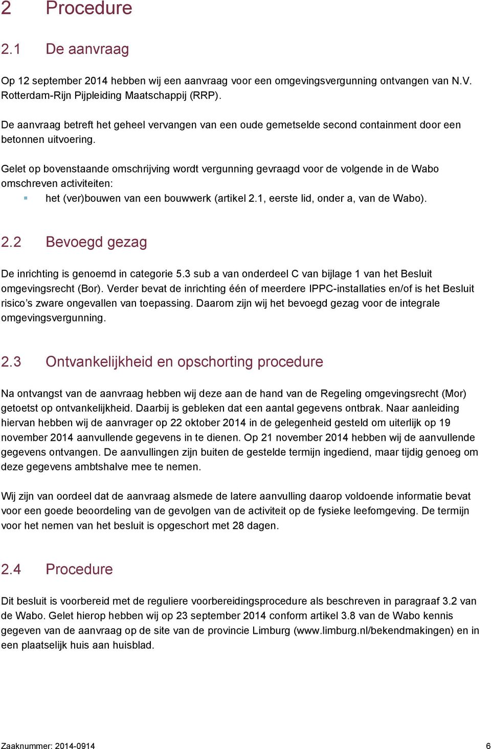 Gelet op bovenstaande omschrijving wordt vergunning gevraagd voor de volgende in de Wabo omschreven activiteiten: het (ver)bouwen van een bouwwerk (artikel 2.