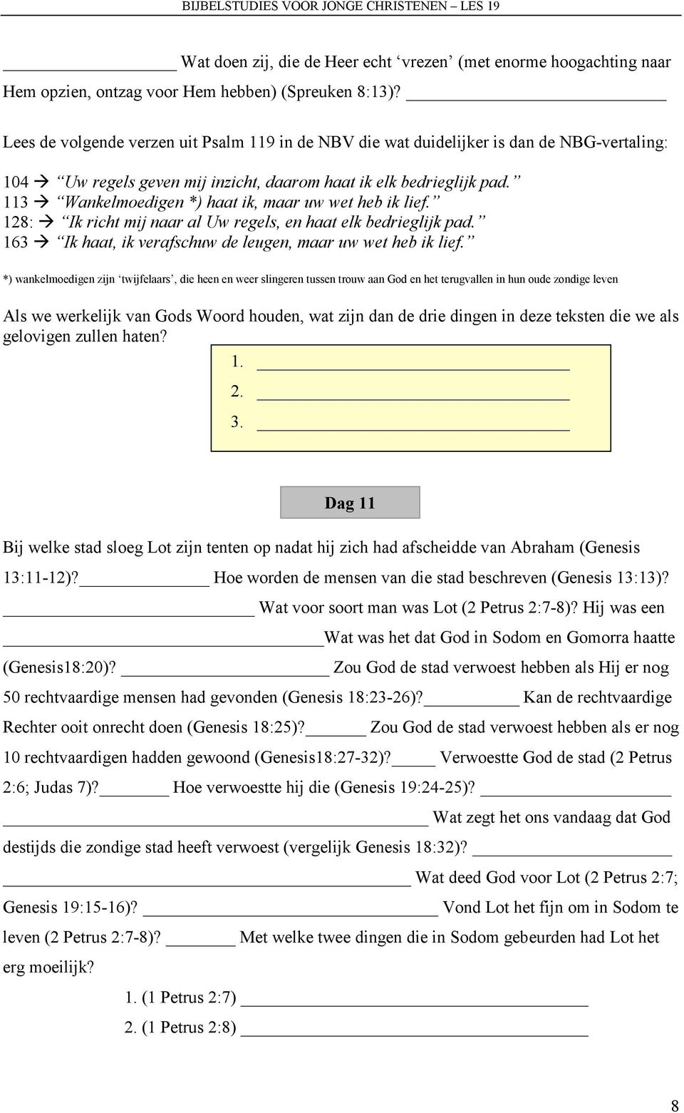 113 Wankelmoedigen *) haat ik, maar uw wet heb ik lief. 128: Ik richt mij naar al Uw regels, en haat elk bedrieglijk pad. 163 Ik haat, ik verafschuw de leugen, maar uw wet heb ik lief.