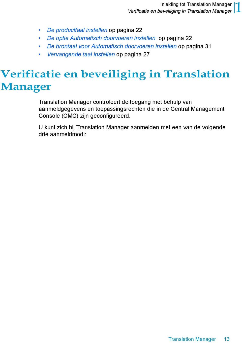 en beveiliging in Translation Manager Translation Manager controleert de toegang met behulp van aanmeldgegevens en toepassingsrechten die in de