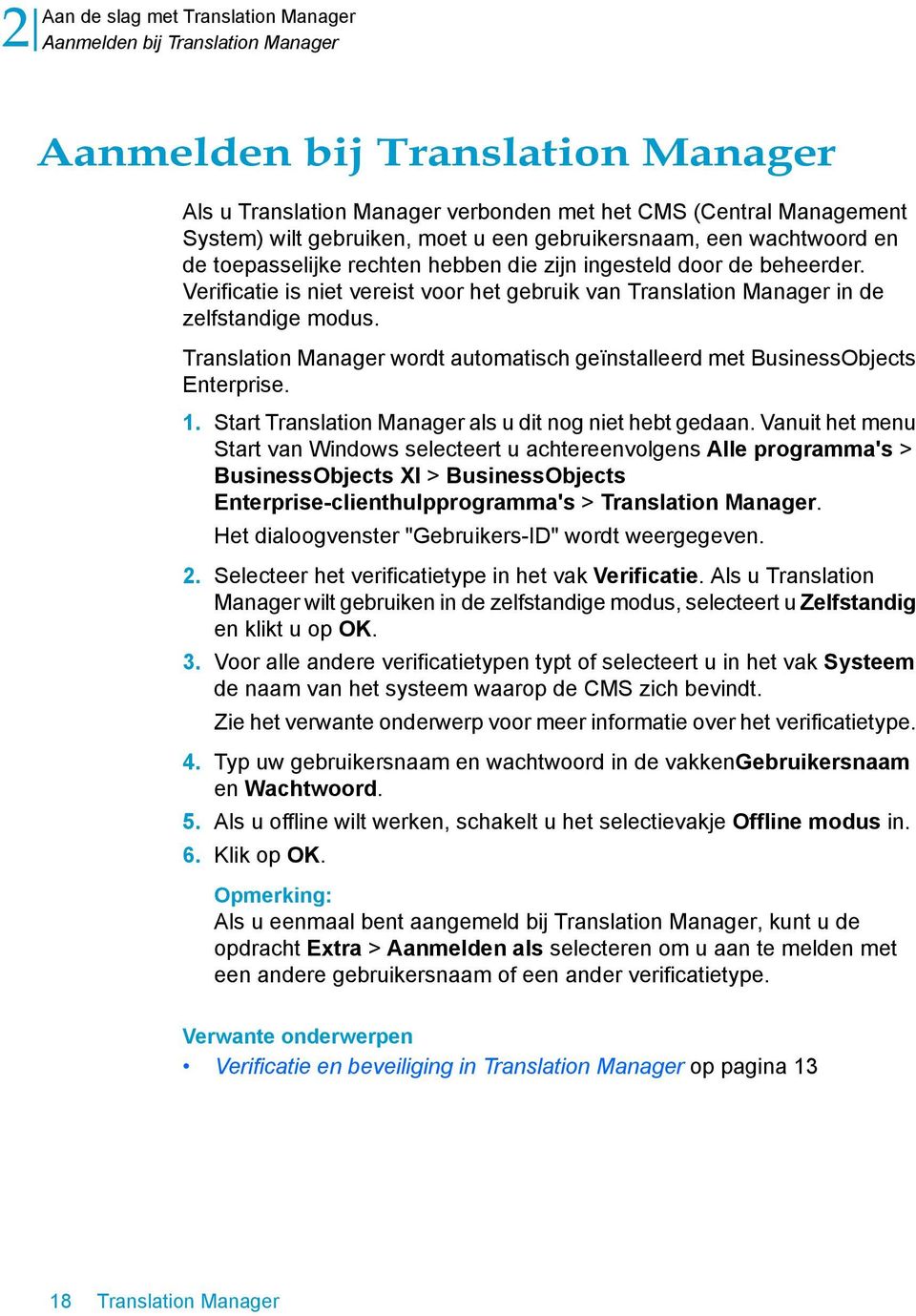 Verificatie is niet vereist voor het gebruik van Translation Manager in de zelfstandige modus. Translation Manager wordt automatisch geïnstalleerd met BusinessObjects Enterprise. 1.