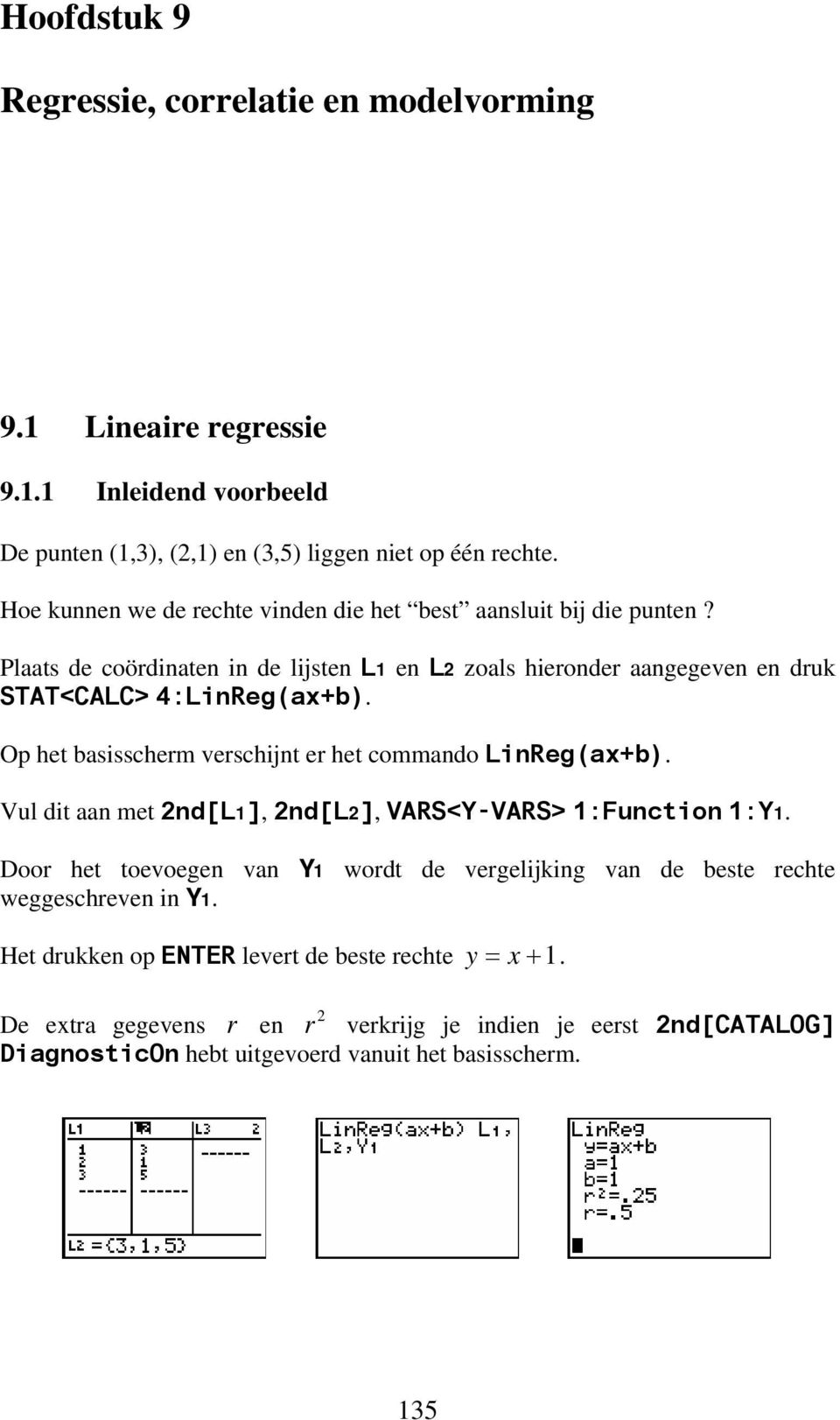 Op het bassscherm verschjt er het commado LReg(ax+b). Vul dt aa met d[l], d[l], VARS<Y-VARS> :Fucto :Y.