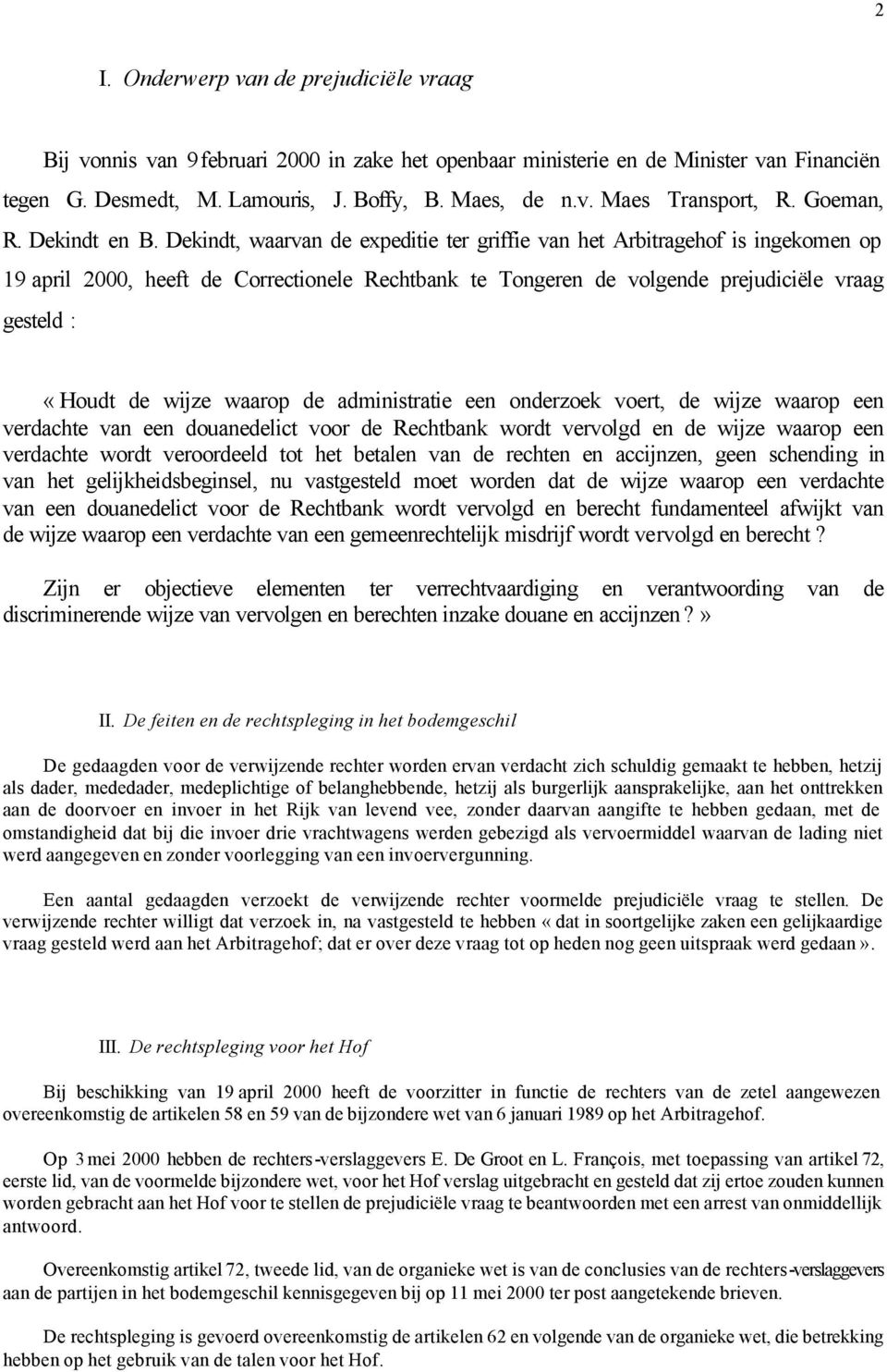 Dekindt, waarvan de expeditie ter griffie van het Arbitragehof is ingekomen op 19 april 2000, heeft de Correctionele Rechtbank te Tongeren de volgende prejudiciële vraag gesteld : «Houdt de wijze