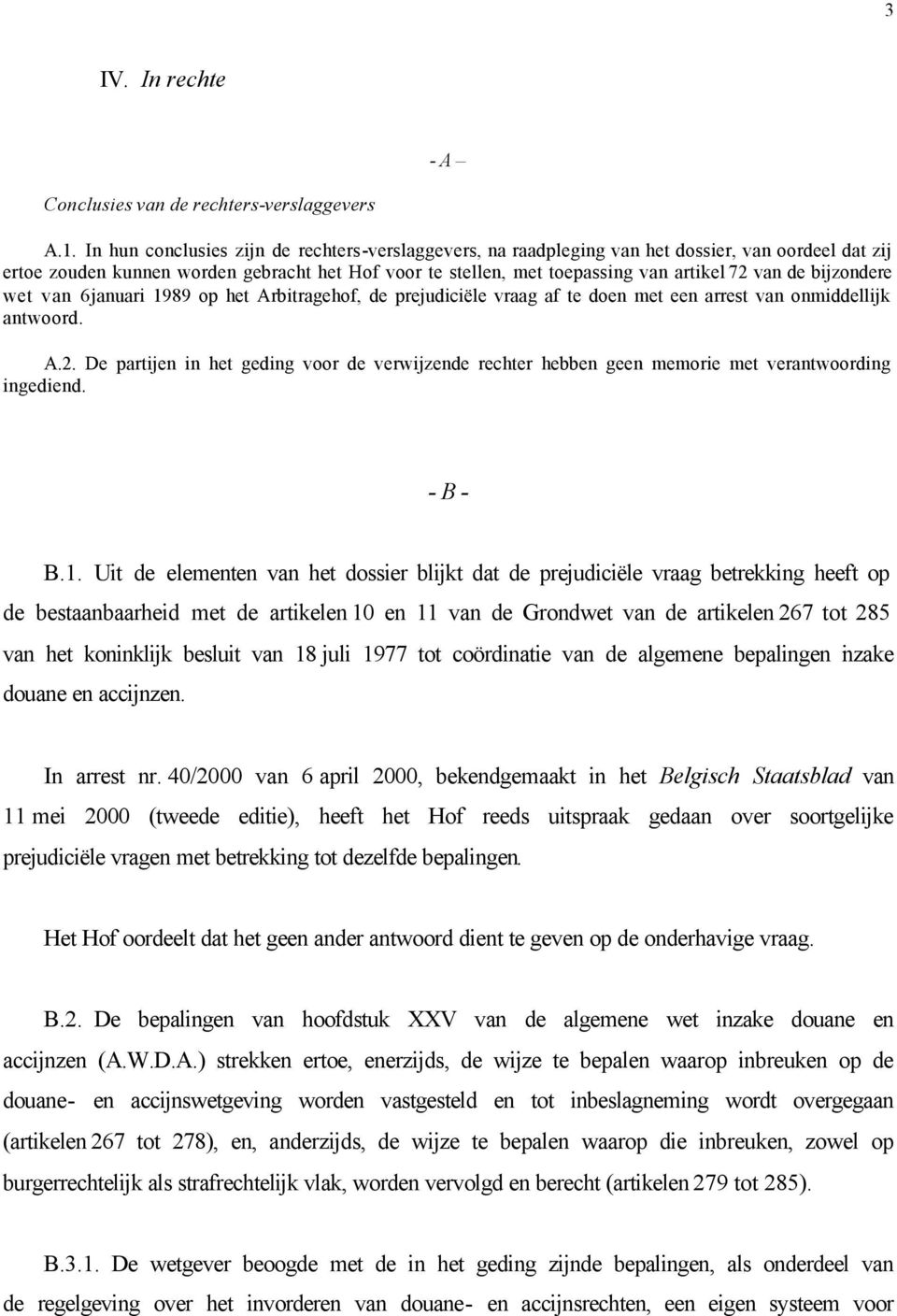 bijzondere wet van 6 januari 1989 op het Arbitragehof, de prejudiciële vraag af te doen met een arrest van onmiddellijk antwoord. A.2.