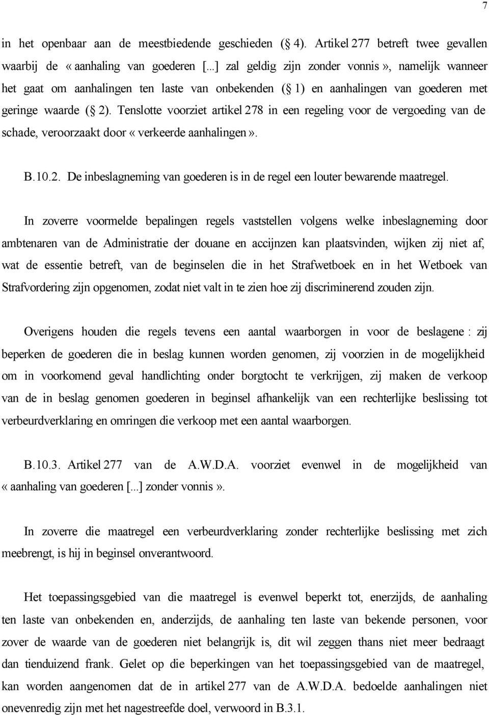 Tenslotte voorziet artikel 278 in een regeling voor de vergoeding van de schade, veroorzaakt door «verkeerde aanhalingen». B.10.2. De inbeslagneming van goederen is in de regel een louter bewarende maatregel.