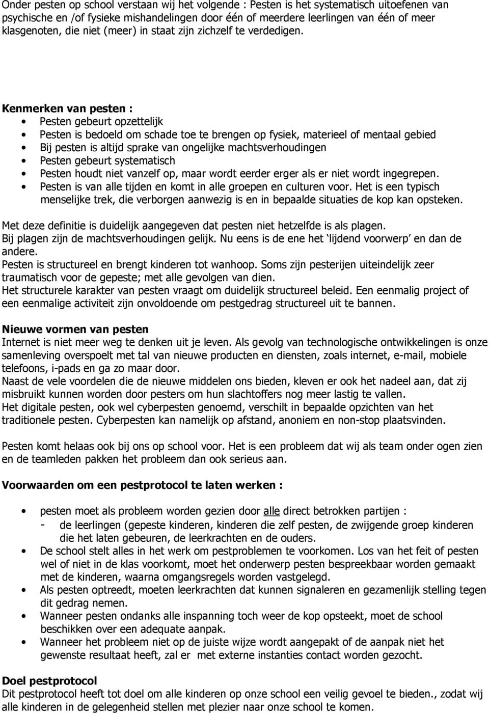 Kenmerken van pesten : Pesten gebeurt opzettelijk Pesten is bedoeld om schade toe te brengen op fysiek, materieel of mentaal gebied Bij pesten is altijd sprake van ongelijke machtsverhoudingen Pesten