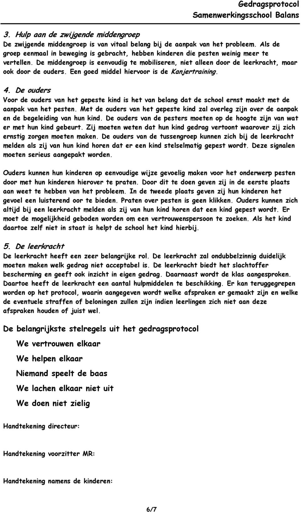 Een ged middel hiervr is de Kanjertraining. 4. De uders Vr de uders van het gepeste kind is het van belang dat de schl ernst maakt met de aanpak van het pesten.