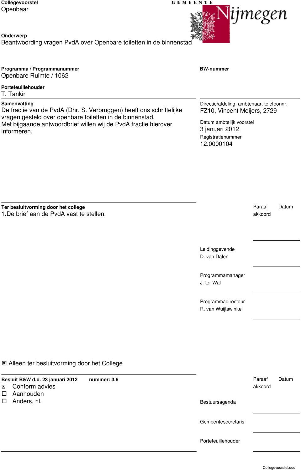 Met bijgaande antwoordbrief willen wij de PvdA fractie hierover informeren. Directie/afdeling, ambtenaar, telefoonnr.