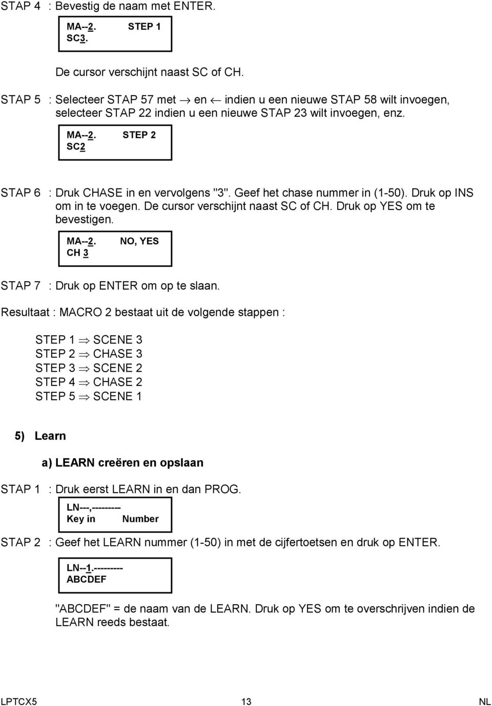 STEP 2 SC2 STAP 6 : Druk CHASE in en vervolgens "3". Geef het chase nummer in (1-50). Druk op INS om in te voegen. De cursor verschijnt naast SC of CH. Druk op YES om te bevestigen. MA--2.