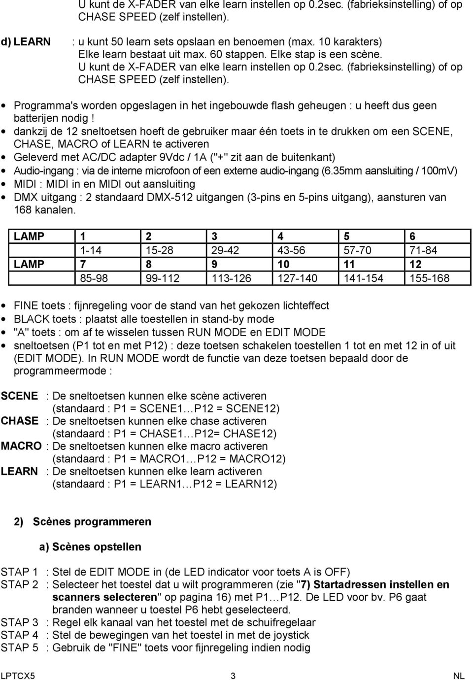 Programma's worden opgeslagen in het ingebouwde flash geheugen : u heeft dus geen batterijen nodig!