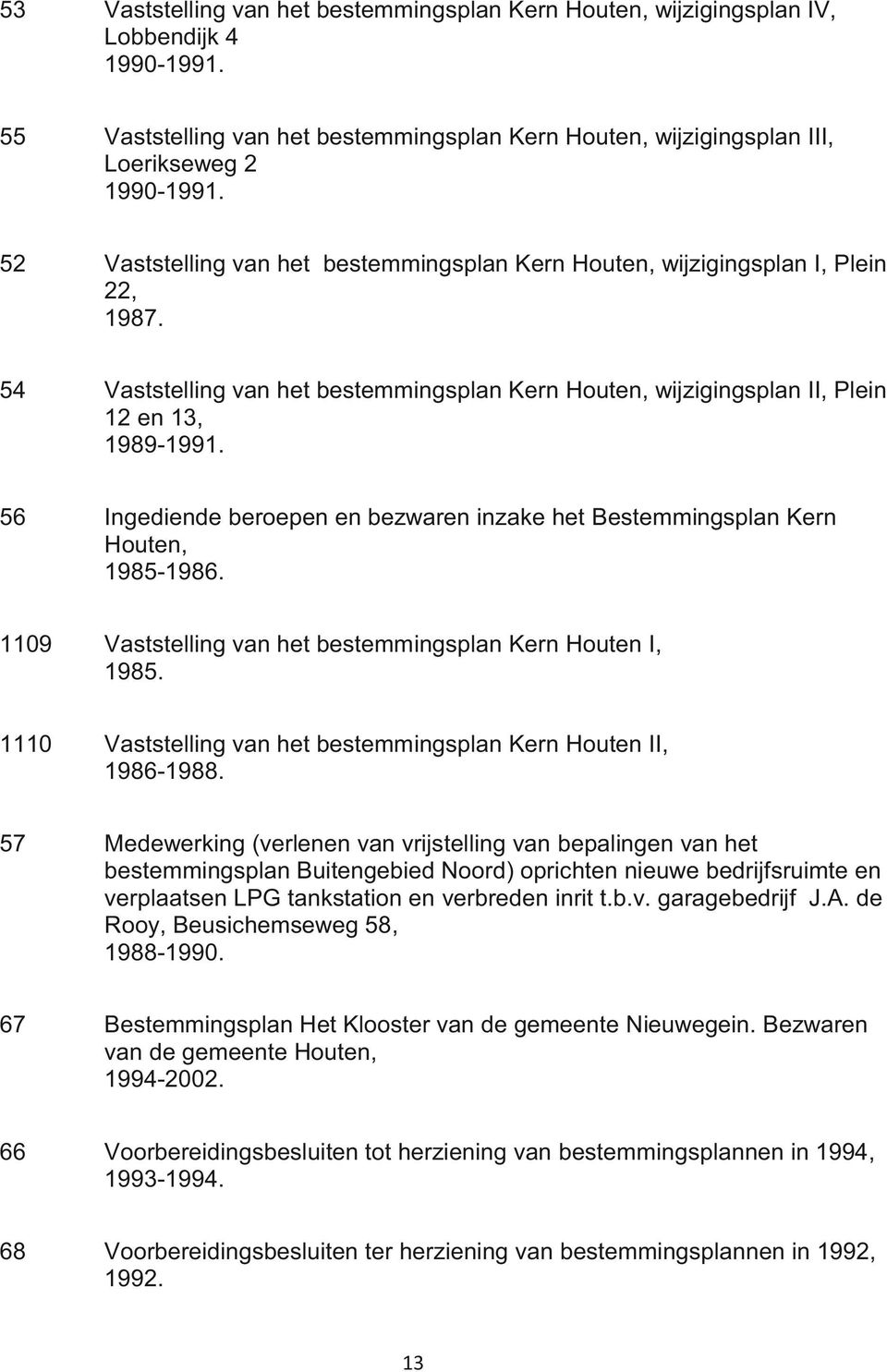 56 Ingediende beroepen en bezwaren inzake het Bestemmingsplan Kern Houten, 1985-1986. 1109 Vaststelling van het bestemmingsplan Kern Houten I, 1985.