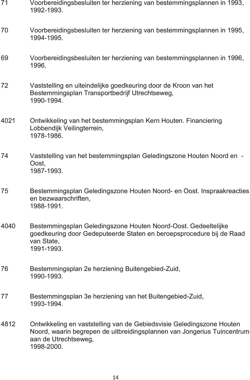 72 Vaststelling en uiteindelijke goedkeuring door de Kroon van het Bestemmingsplan Transportbedrijf Utrechtseweg, 1990-1994. 4021 Ontwikkeling van het bestemmingsplan Kern Houten.