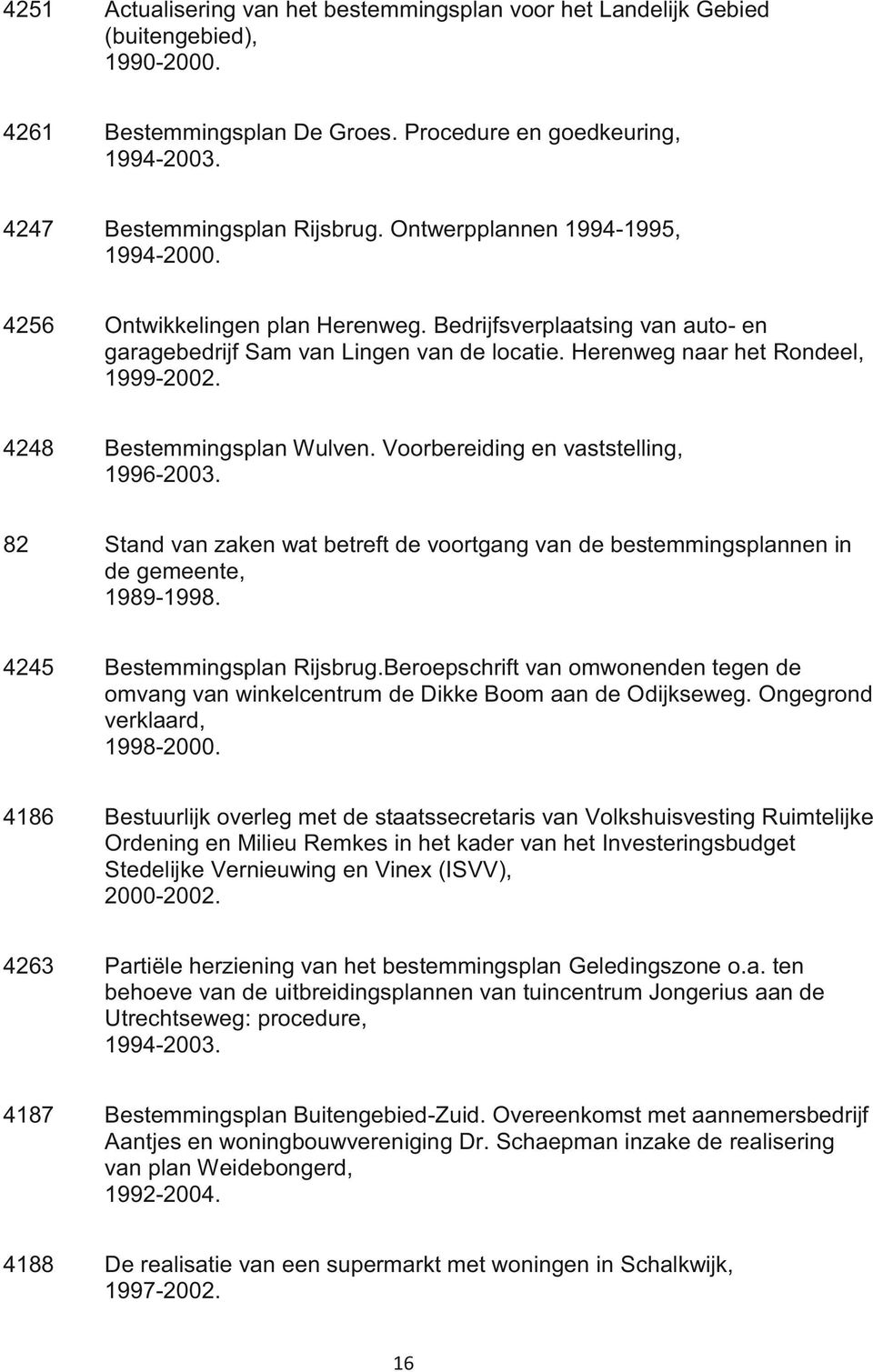 4248 Bestemmingsplan Wulven. Voorbereiding en vaststelling, 1996-2003. 82 Stand van zaken wat betreft de voortgang van de bestemmingsplannen in de gemeente, 1989-1998. 4245 Bestemmingsplan Rijsbrug.