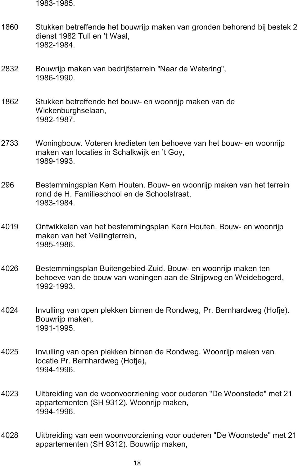 Voteren kredieten ten behoeve van het bouw- en woonrijp maken van locaties in Schalkwijk en t Goy, 1989-1993. 296 Bestemmingsplan Kern Houten. Bouw- en woonrijp maken van het terrein rond de H.