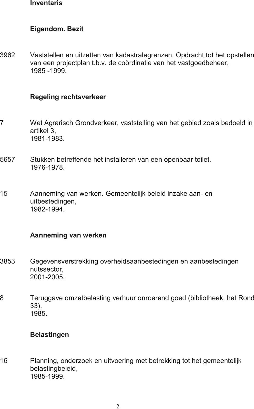 5657 Stukken betreffende het installeren van een openbaar toilet, 1976-1978. 15 Aanneming van werken. Gemeentelijk beleid inzake aan- en uitbestedingen, 1982-1994.