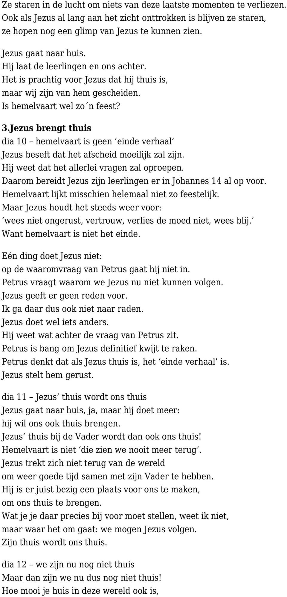 Jezus brengt thuis dia 10 hemelvaart is geen einde verhaal Jezus beseft dat het afscheid moeilijk zal zijn. Hij weet dat het allerlei vragen zal oproepen.