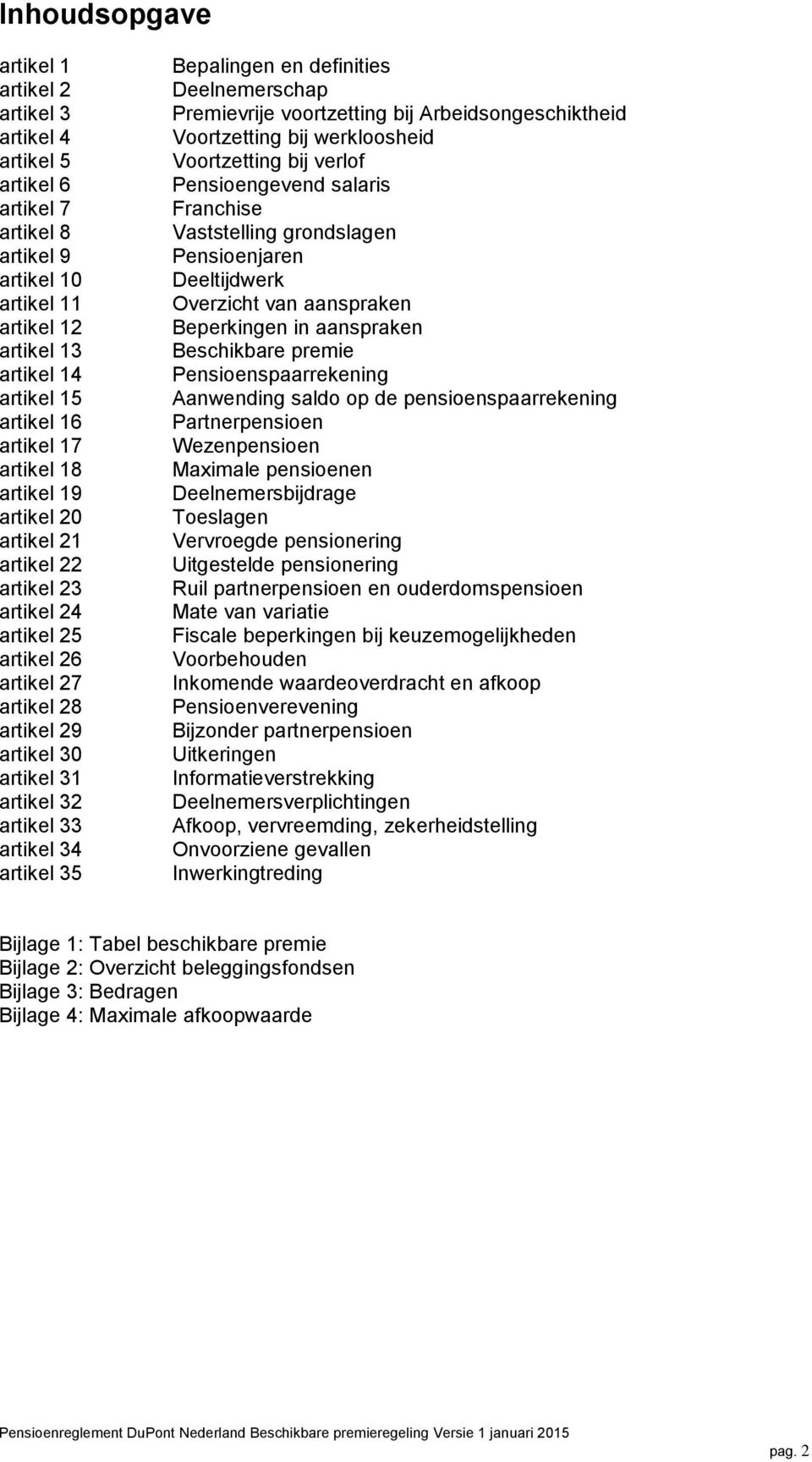 Bepalingen en definities Deelnemerschap Premievrije voortzetting bij Arbeidsongeschiktheid Voortzetting bij werkloosheid Voortzetting bij verlof Pensioengevend salaris Franchise Vaststelling