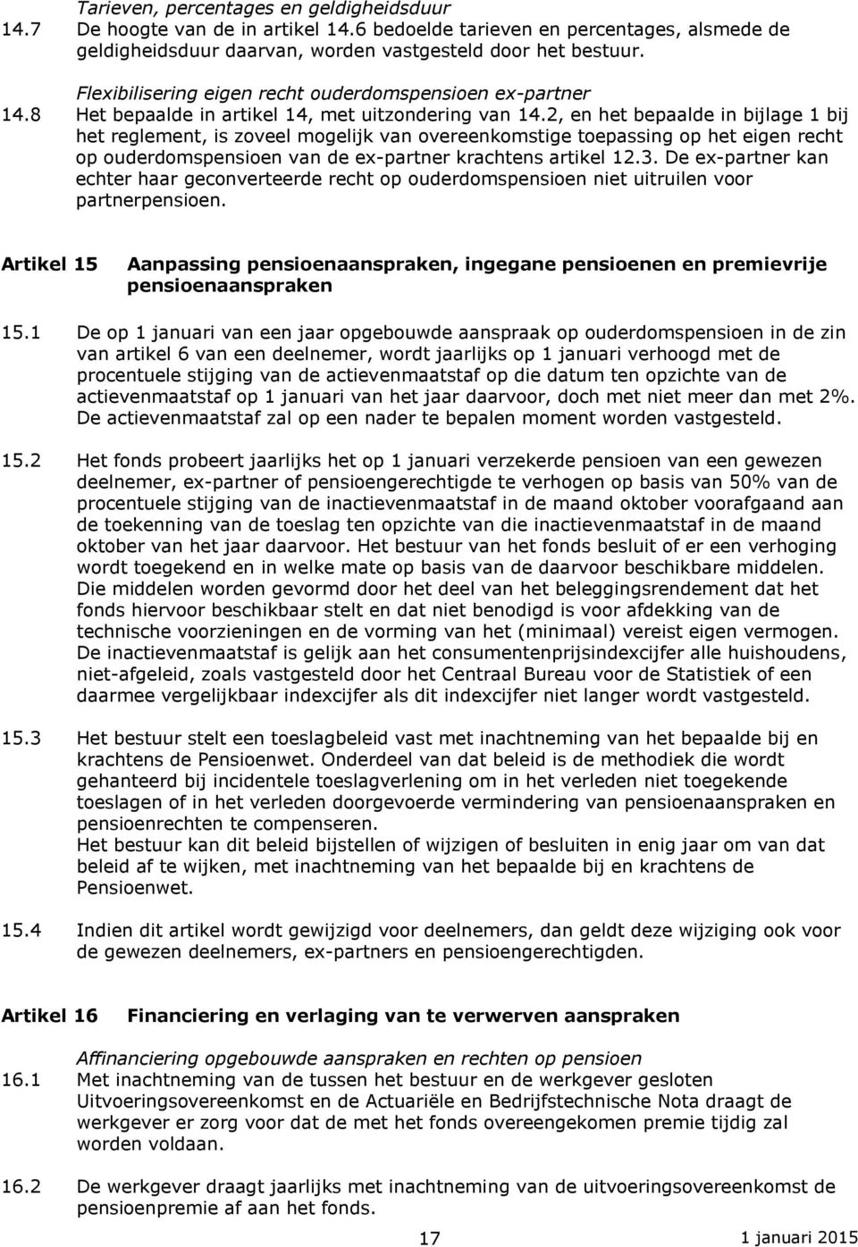 2, en het bepaalde in bijlage 1 bij het reglement, is zoveel mogelijk van overeenkomstige toepassing op het eigen recht op ouderdomspensioen van de ex-partner krachtens artikel 12.3.