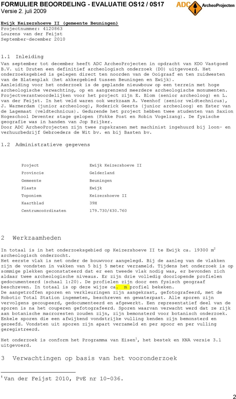 Het onderzoeksgebied is gelegen direct ten noorden van de Ooigraaf en ten zuidwesten van de Blatenplak (het akkergebied tussen Beuningen en Ewijk).