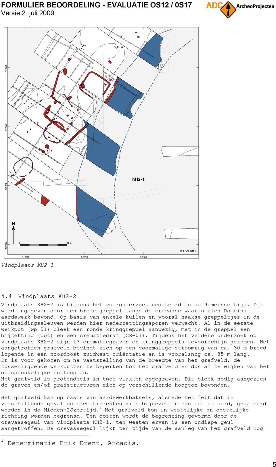 Op basis van enkele kuilen en vooral haakse greppeltjes in de uitbreidingssleuven werden hier nederzettingssporen verwacht.