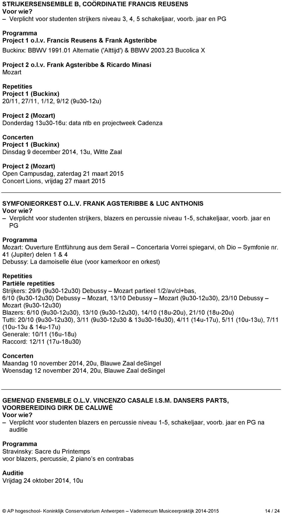 Frank Agsteribbe & Ricardo Minasi Mozart Project 1 (Buckinx) 20/11, 27/11, 1/12, 9/12 (9u30-12u) Project 2 (Mozart) Donderdag 13u30-16u: data ntb en projectweek Cadenza Concerten Project 1 (Buckinx)