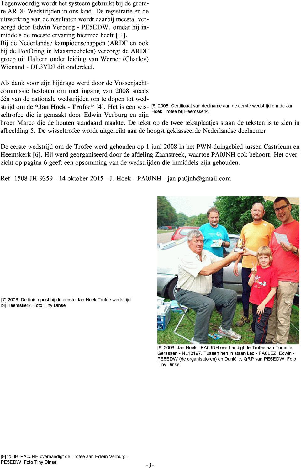 Bij de Nederlandse kampioenschappen (ARDF en ook bij de FoxOring in Maasmechelen) verzorgt de ARDF groep uit Haltern onder leiding van Werner (Charley) Wienand - DL3YDJ dit onderdeel.