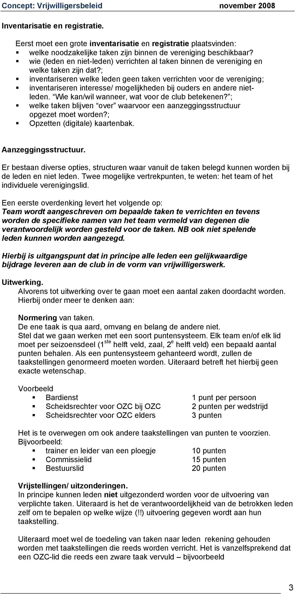 ; inventariseren welke leden geen taken verrichten voor de vereniging; inventariseren interesse/ mogelijkheden bij ouders en andere nietleden. Wie kan/wil wanneer, wat voor de club betekenen?