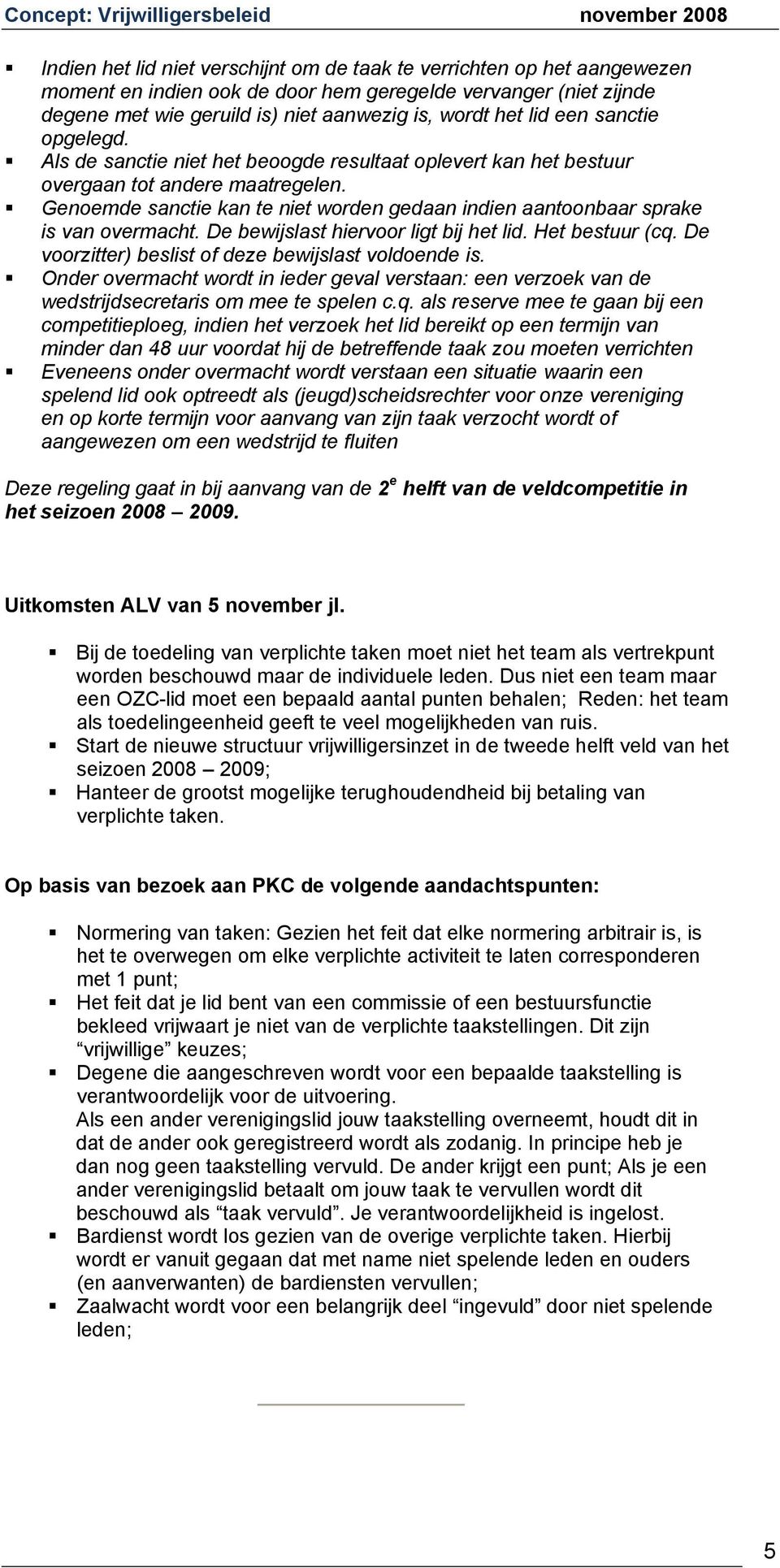 Genoemde sanctie kan te niet worden gedaan indien aantoonbaar sprake is van overmacht. De bewijslast hiervoor ligt bij het lid. Het bestuur (cq. De voorzitter) beslist of deze bewijslast voldoende is.