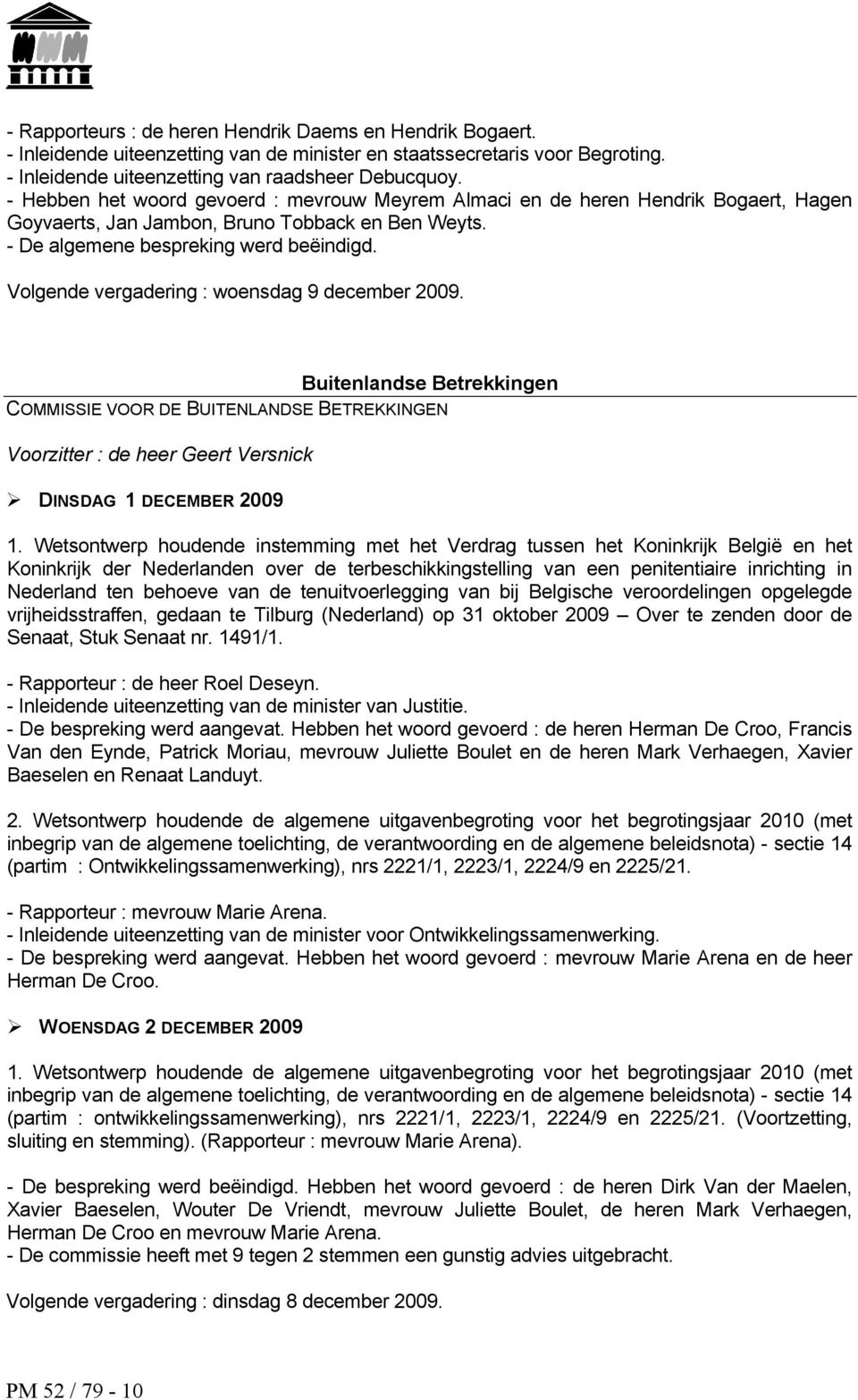 Volgende vergadering : woensdag 9 december 2009. Buitenlandse Betrekkingen COMMISSIE VOOR DE BUITENLANDSE BETREKKINGEN Voorzitter : de heer Geert Versnick DINSDAG 1 DECEMBER 2009 1.