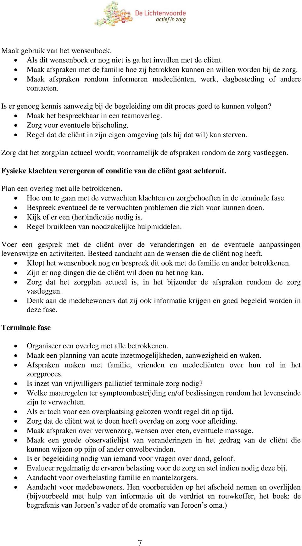 Maak het bespreekbaar in een teamoverleg. Zorg voor eventuele bijscholing. Regel dat de cliënt in zijn eigen omgeving (als hij dat wil) kan sterven.