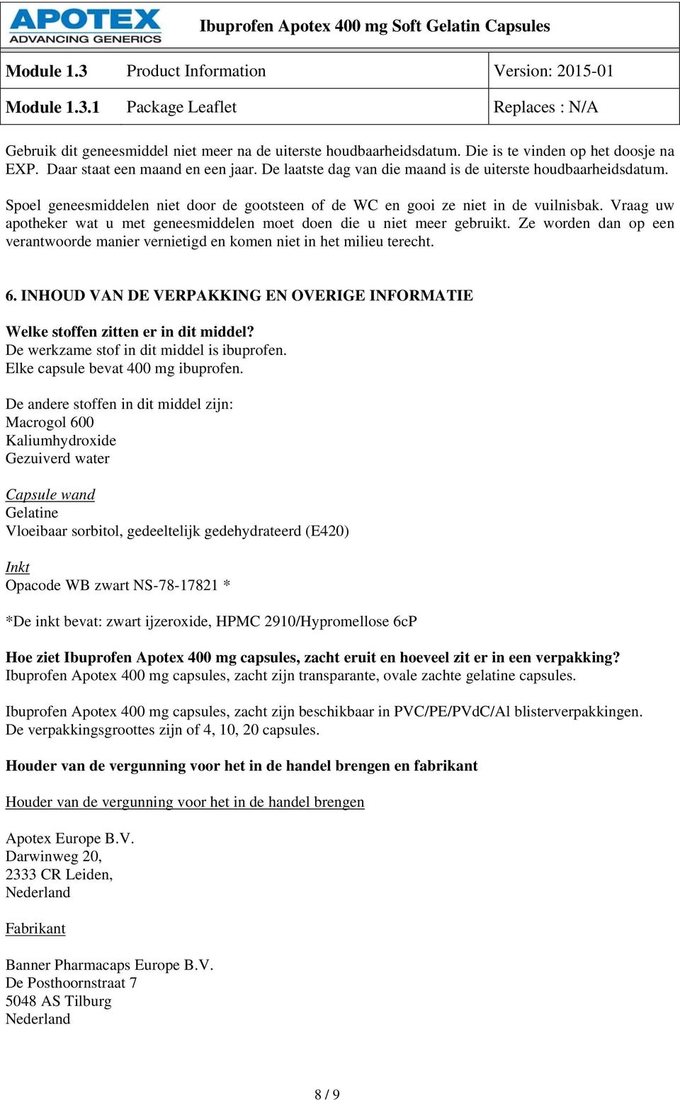 Spel geneesmiddelen niet dr de gtsteen f de WC en gi ze niet in de vuilnisbak. Vraag uw aptheker wat u met geneesmiddelen met den die u niet meer gebruikt.