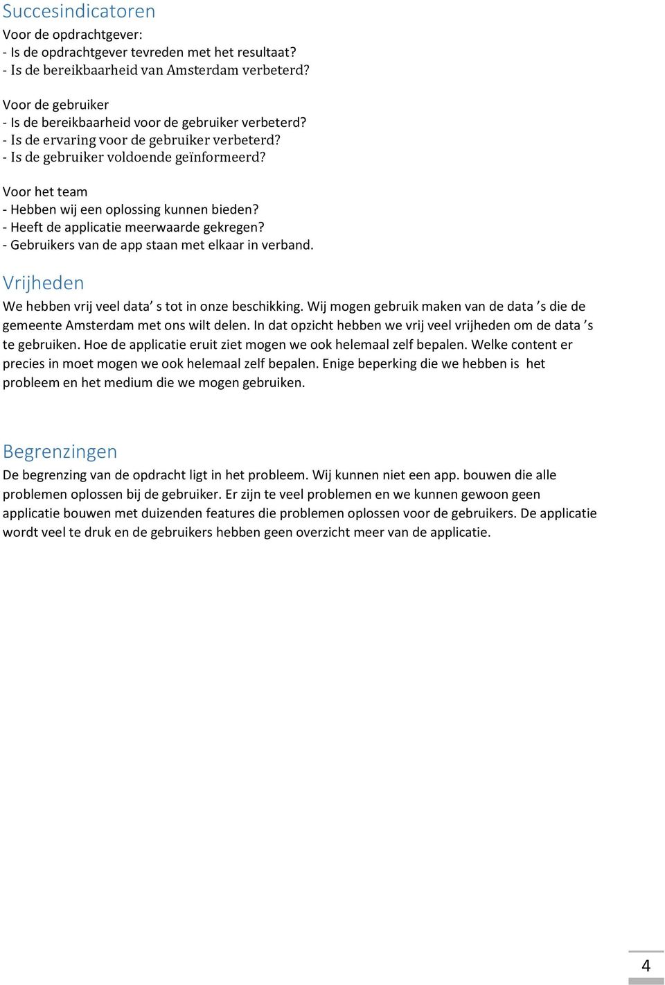 Voor het team - Hebben wij een oplossing kunnen bieden? - Heeft de applicatie meerwaarde gekregen? - Gebruikers van de app staan met elkaar in verband.