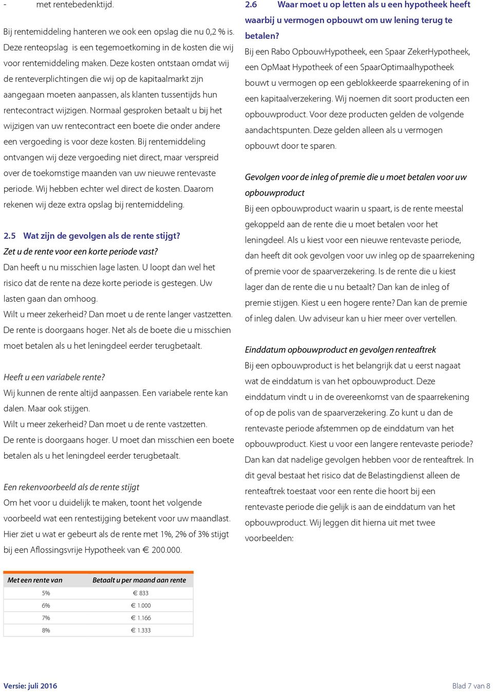 Normaal gesproken betaalt u bij het wijzigen van uw rentecontract een boete die onder andere een vergoeding is voor deze kosten.