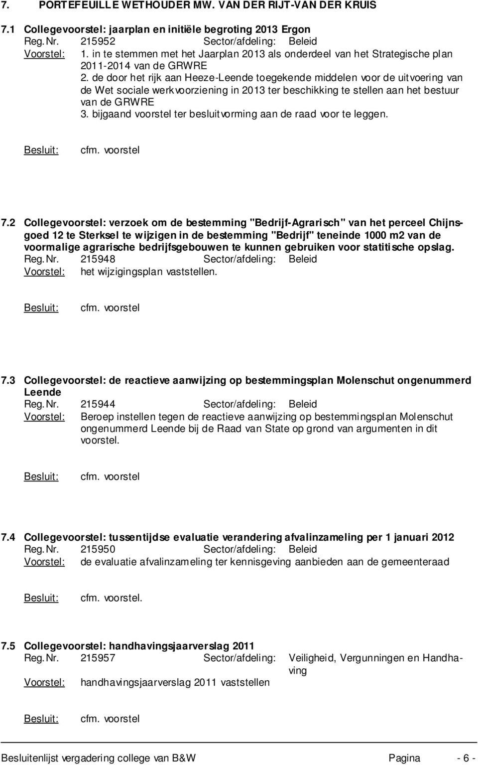 de door het rijk aan Heeze-Leende toegekende middelen voor de uitvoering van de Wet sociale werkvoorziening in 2013 ter beschikking te stellen aan het bestuur van de GRWRE 3.
