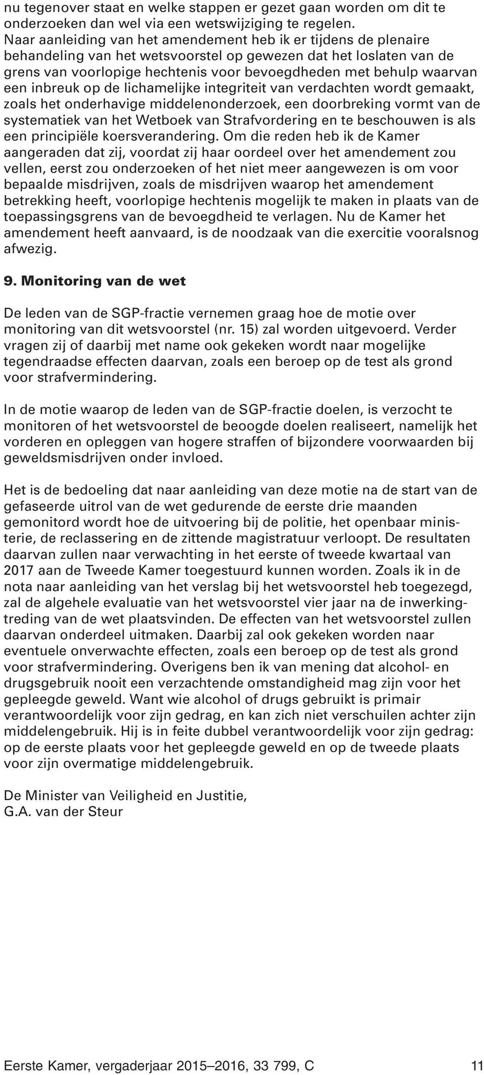 waarvan een inbreuk op de lichamelijke integriteit van verdachten wordt gemaakt, zoals het onderhavige middelenonderzoek, een doorbreking vormt van de systematiek van het Wetboek van Strafvordering