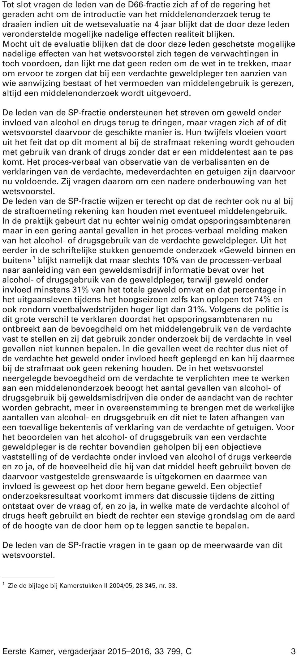 Mocht uit de evaluatie blijken dat de door deze leden geschetste mogelijke nadelige effecten van het wetsvoorstel zich tegen de verwachtingen in toch voordoen, dan lijkt me dat geen reden om de wet