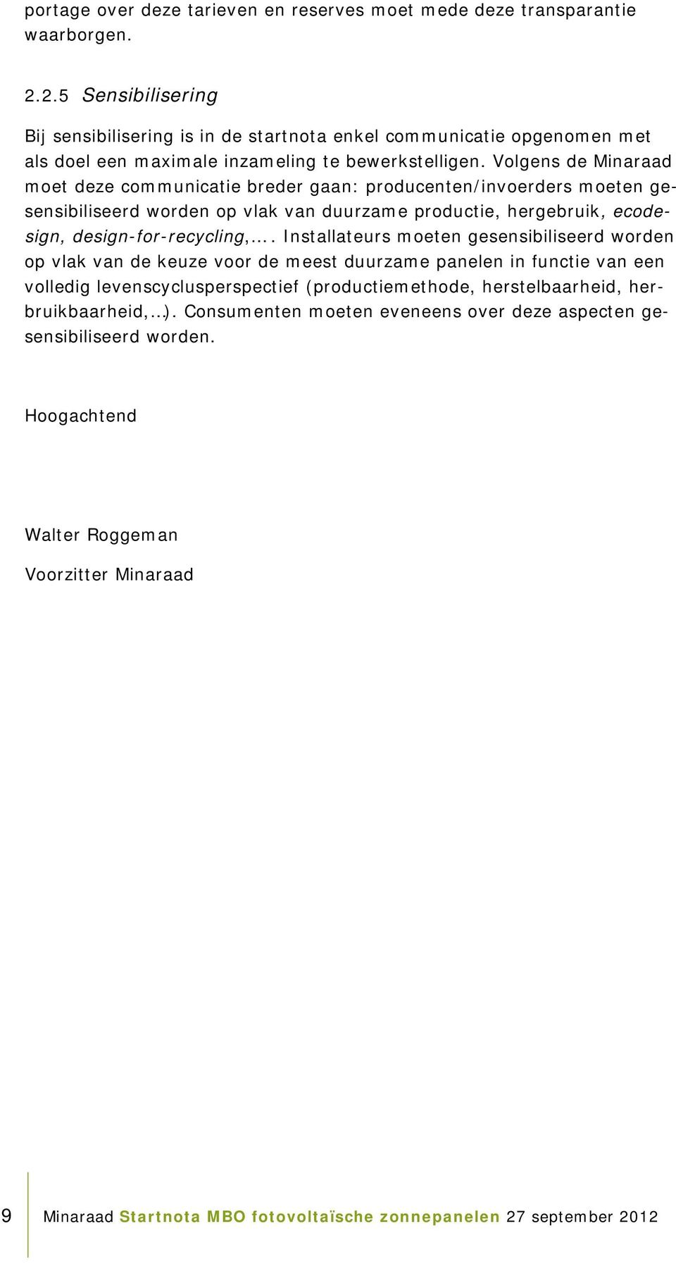 Volgens de Minaraad moet deze communicatie breder gaan: producenten/invoerders moeten gesensibiliseerd worden op vlak van duurzame productie, hergebruik, ecodesign, design-for-recycling,.