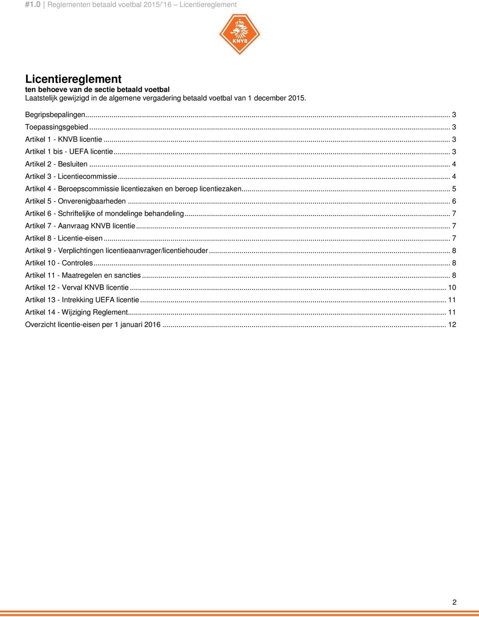 .. 5 Artikel 5 - Onverenigbaarheden... 6 Artikel 6 - Schriftelijke of mondelinge behandeling... 7 Artikel 7 - Aanvraag KNVB licentie... 7 Artikel 8 - Licentie-eisen.