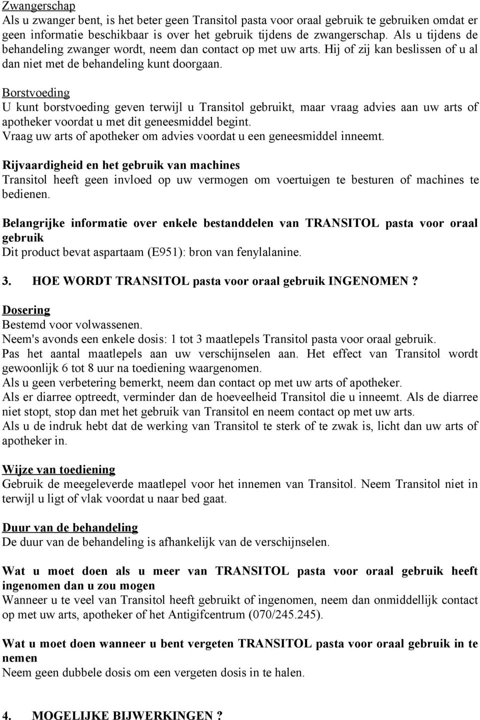 Borstvoeding U kunt borstvoeding geven terwijl u Transitol gebruikt, maar vraag advies aan uw arts of apotheker voordat u met dit geneesmiddel begint.