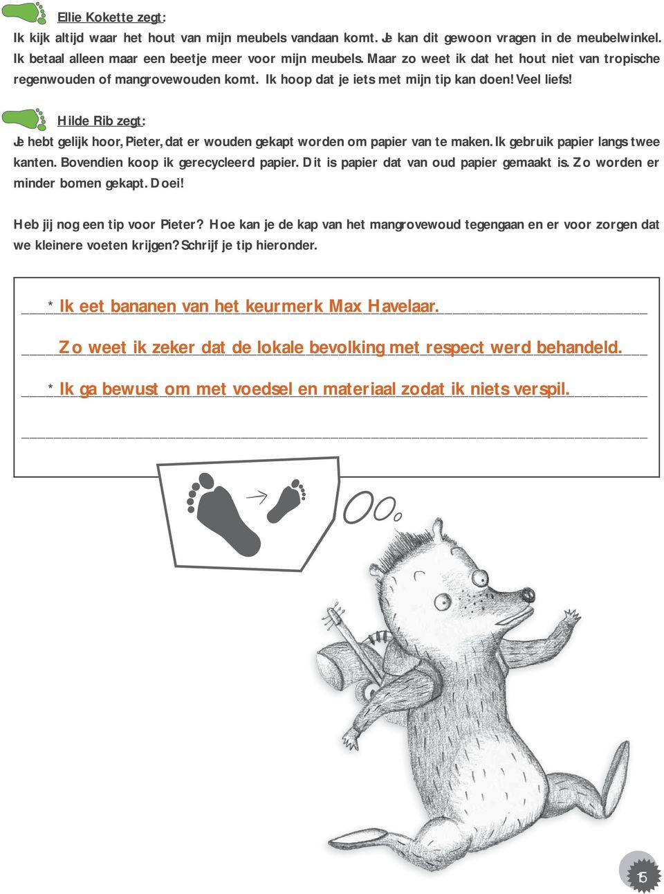 Hilde Rib zegt: Je hebt gelijk hoor, Pieter, dat er wouden gekapt worden om papier van te maken. Ik gebruik papier langs twee kanten. Bovendien koop ik gerecycleerd papier.