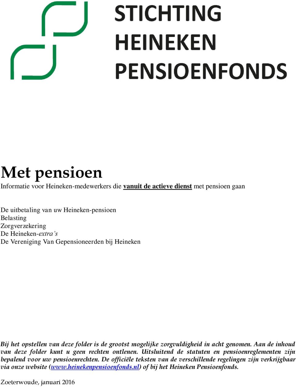 acht genomen. Aan de inhoud van deze folder kunt u geen rechten ontlenen. Uitsluitend de statuten en pensioenreglementen zijn bepalend voor uw pensioenrechten.