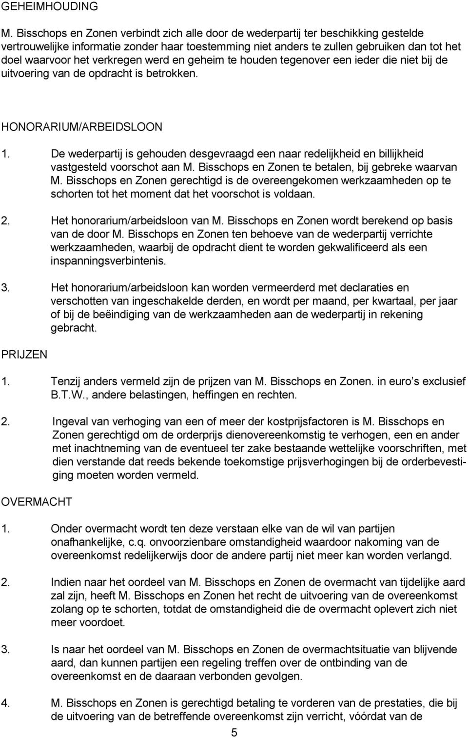 verkregen werd en geheim te houden tegenover een ieder die niet bij de uitvoering van de opdracht is betrokken. HONORARIUM/ARBEIDSLOON 1.