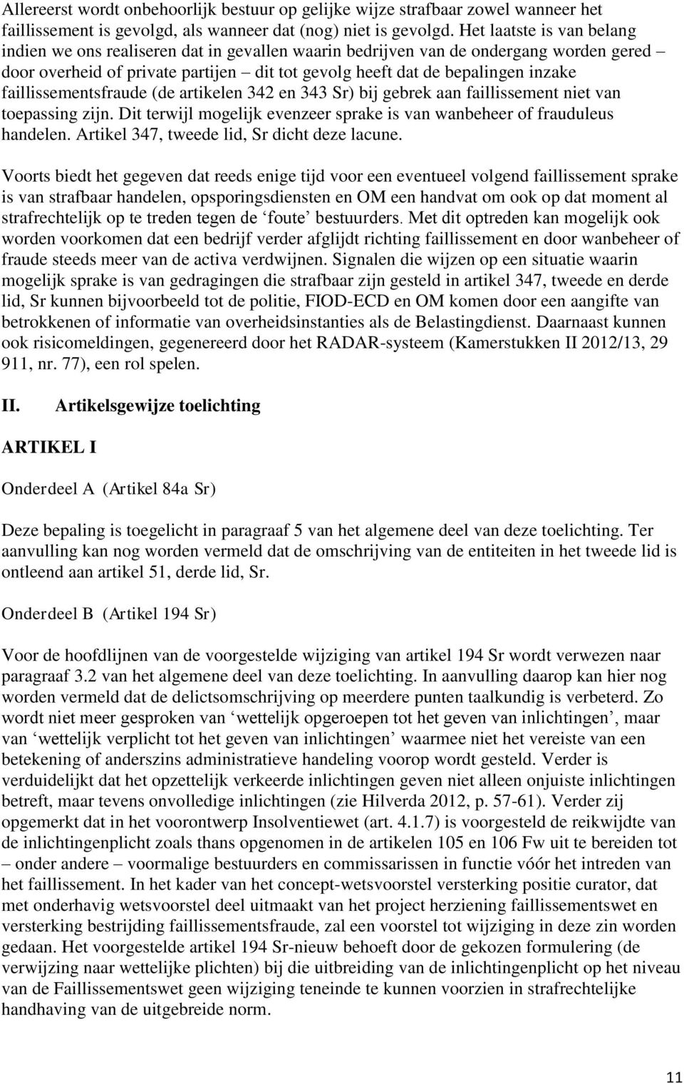 faillissementsfraude (de artikelen 342 en 343 Sr) bij gebrek aan faillissement niet van toepassing zijn. Dit terwijl mogelijk evenzeer sprake is van wanbeheer of frauduleus handelen.