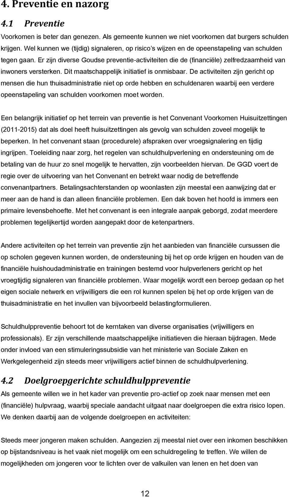 Er zijn diverse Goudse preventie-activiteiten die de (financiële) zelfredzaamheid van inwoners versterken. Dit maatschappelijk initiatief is onmisbaar.