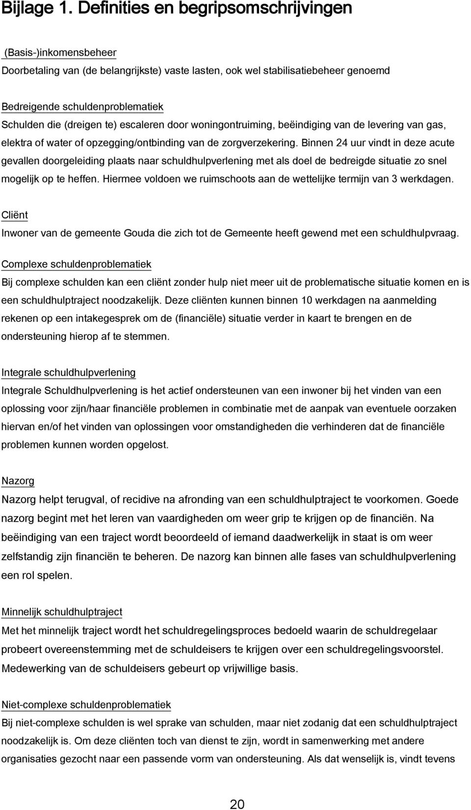 te) escaleren door woningontruiming, beëindiging van de levering van gas, elektra of water of opzegging/ontbinding van de zorgverzekering.