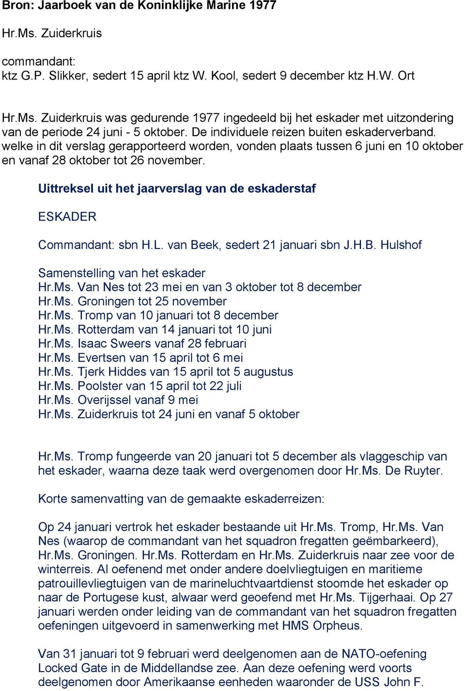 Uittreksel uit het jaarverslag van de eskaderstaf ESKADER Commandant: sbn H.L. van Beek, sedert 21 januari sbn J.H.B. Hulshof Samenstelling van het eskader Hr.Ms.