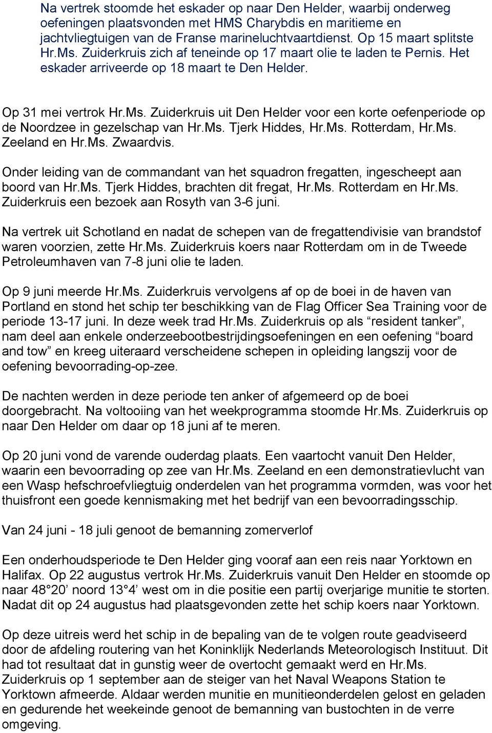 Ms. Tjerk Hiddes, Hr.Ms. Rotterdam, Hr.Ms. Zeeland en Hr.Ms. Zwaardvis. Onder leiding van de commandant van het squadron fregatten, ingescheept aan boord van Hr.Ms. Tjerk Hiddes, brachten dit fregat, Hr.